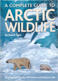 A Complete Guide to Arctic Wildlife by Richard Sale