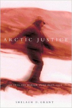  Arctic Justice: On Trial for Murder, Pond Inlet, 1923 by Shelagh D. Grant