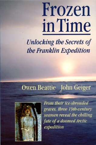 Frozen in Time: Unlocking the Secrets of the Franklin Expedition by Owen Beattie and John Geiger