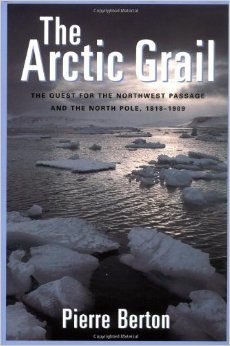 The Arctic Grail: The Quest for the Northwest Passage and the North Pole, 1818-1909 by Pierre Berton